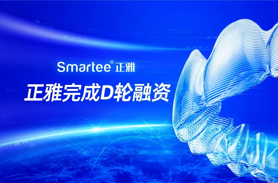 3D打印隱形牙套正雅齒科完成5億元D輪融資，加速推動數字化正畸產業布局